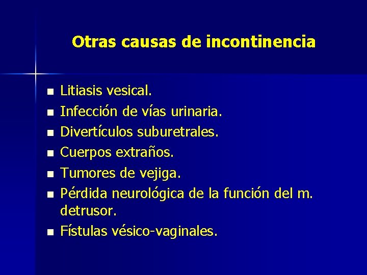 Otras causas de incontinencia n n n n Litiasis vesical. Infección de vías urinaria.