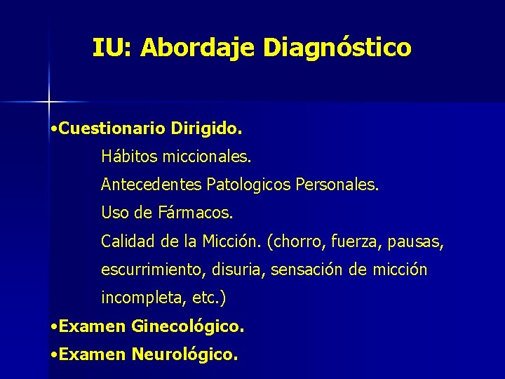 IU: Abordaje Diagnóstico • Cuestionario Dirigido. Hábitos miccionales. Antecedentes Patologicos Personales. Uso de Fármacos.