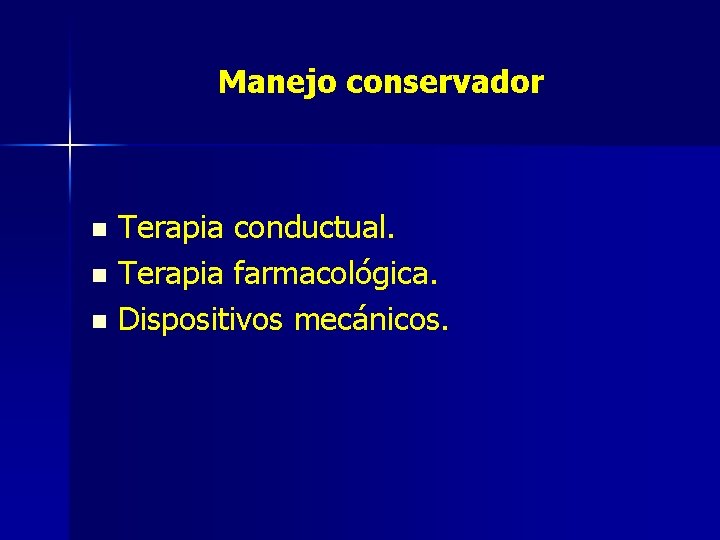 Manejo conservador n n n Terapia conductual. Terapia farmacológica. Dispositivos mecánicos. 