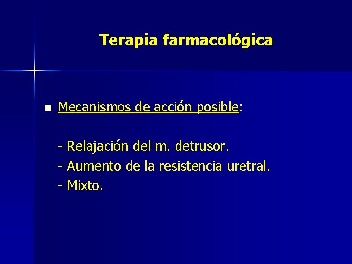 Terapia farmacológica n Mecanismos de acción posible: - Relajación del m. detrusor. - Aumento