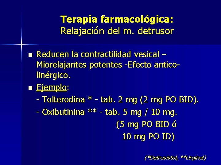 Terapia farmacológica: Relajación del m. detrusor n n Reducen la contractilidad vesical – Miorelajantes