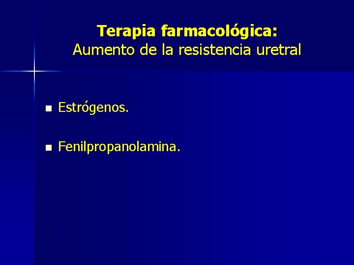 Terapia farmacológica: Aumento de la resistencia uretral n Estrógenos. n Fenilpropanolamina. 