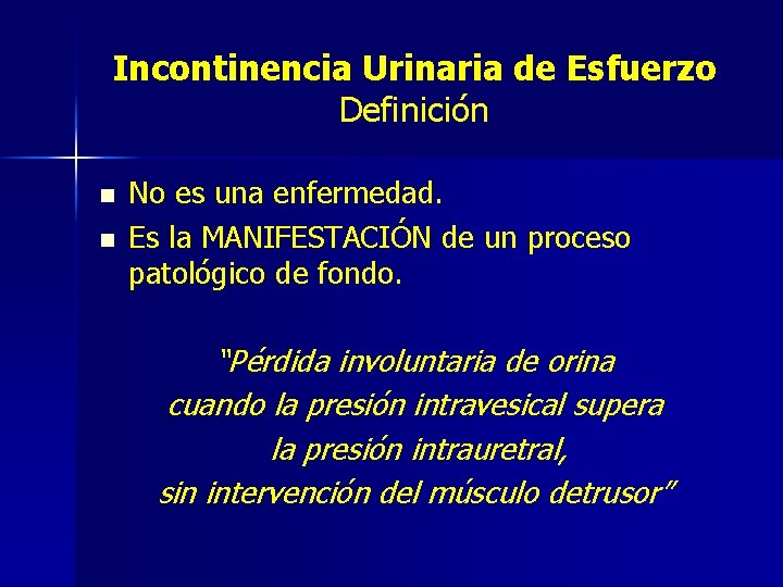 Incontinencia Urinaria de Esfuerzo Definición n n No es una enfermedad. Es la MANIFESTACIÓN