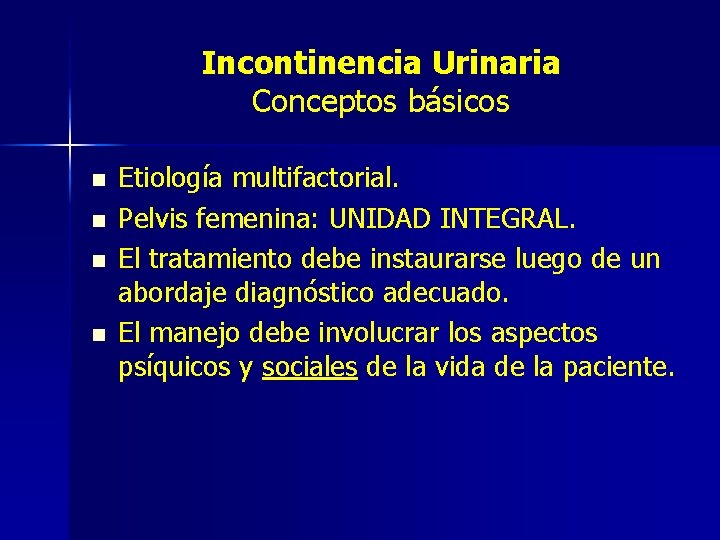 Incontinencia Urinaria Conceptos básicos n n Etiología multifactorial. Pelvis femenina: UNIDAD INTEGRAL. El tratamiento