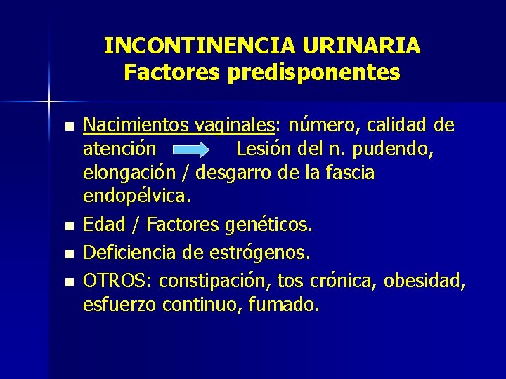 INCONTINENCIA URINARIA Factores predisponentes n n Nacimientos vaginales: número, calidad de atención Lesión del