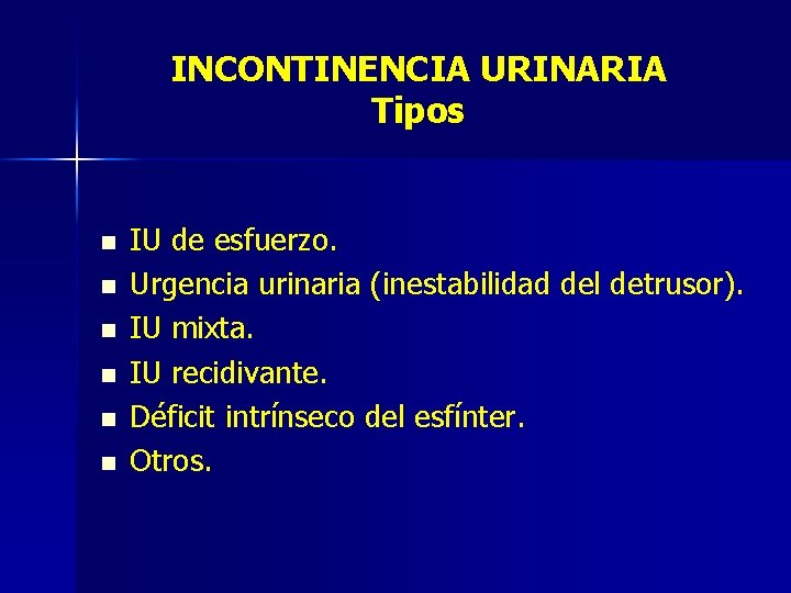 INCONTINENCIA URINARIA Tipos n n n IU de esfuerzo. Urgencia urinaria (inestabilidad del detrusor).