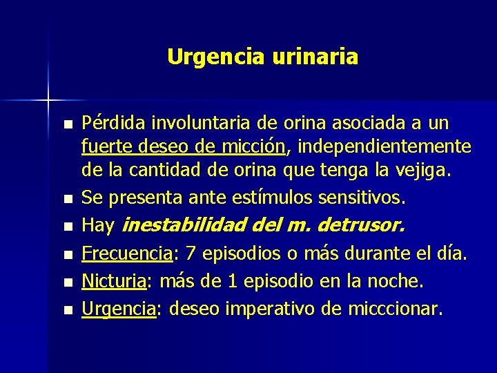 Urgencia urinaria n n n Pérdida involuntaria de orina asociada a un fuerte deseo