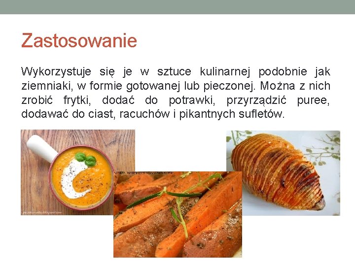 Zastosowanie Wykorzystuje się je w sztuce kulinarnej podobnie jak ziemniaki, w formie gotowanej lub