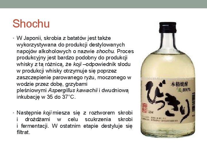 Shochu • W Japonii, skrobia z batatów jest także wykorzystywana do produkcji destylowanych napojów
