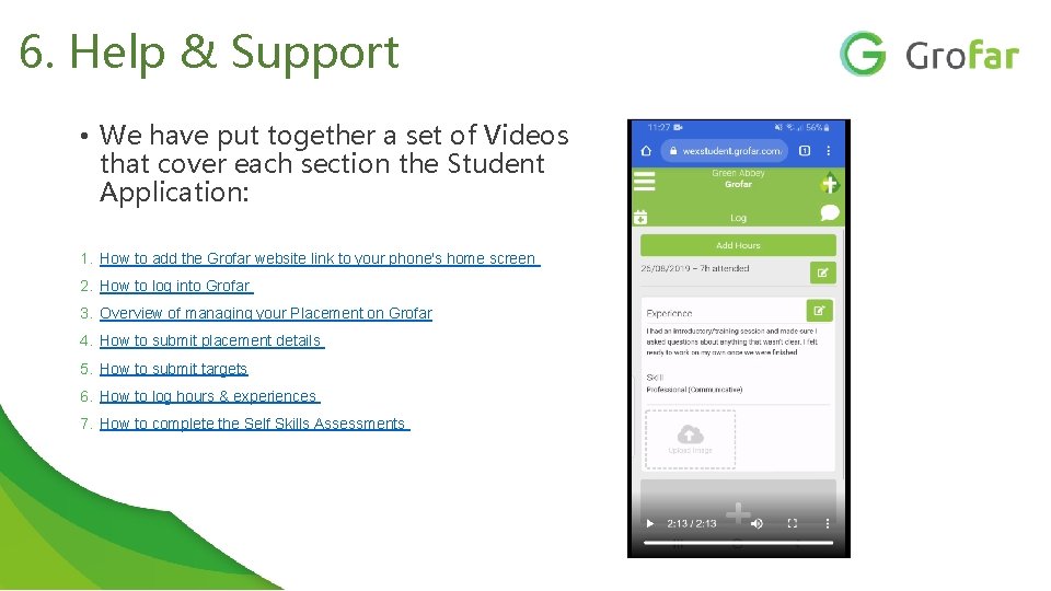 6. Help & Support • We have put together a set of Videos that