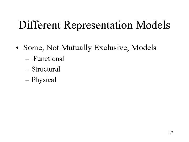 Different Representation Models • Some, Not Mutually Exclusive, Models – Functional – Structural –