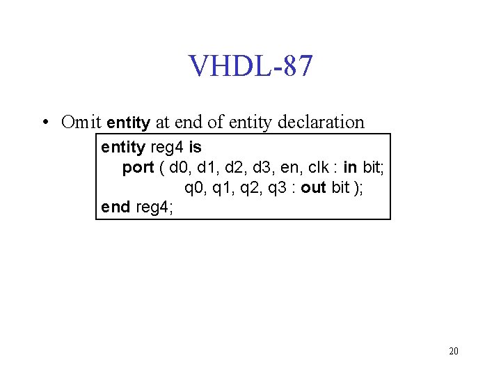 VHDL-87 • Omit entity at end of entity declaration entity reg 4 is port