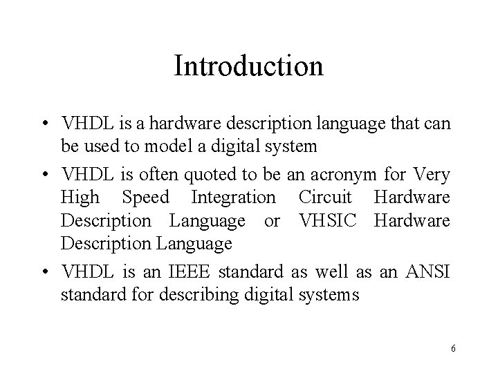 Introduction • VHDL is a hardware description language that can be used to model