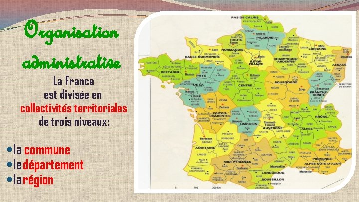 Organisation administrative La France est divisée en collectivités territoriales de trois niveaux: la commune
