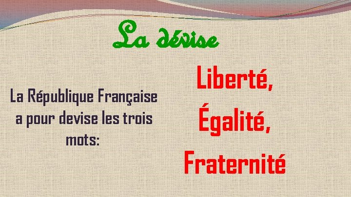 La dévise La République Française a pour devise les trois mots: Liberté, Égalité, Fraternité