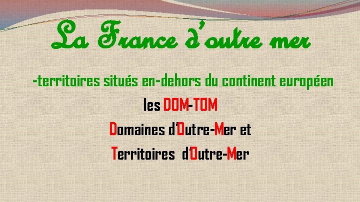 La France d’outre mer -territoires situés en-dehors du continent européen les DOM-TOM Domaines d’Outre-Mer