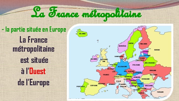 La France métropolitaine - la partie située en Europe La France métropolitaine est située