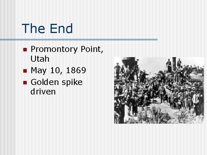 The End n n n Promontory Point, Utah May 10, 1869 Golden spike driven