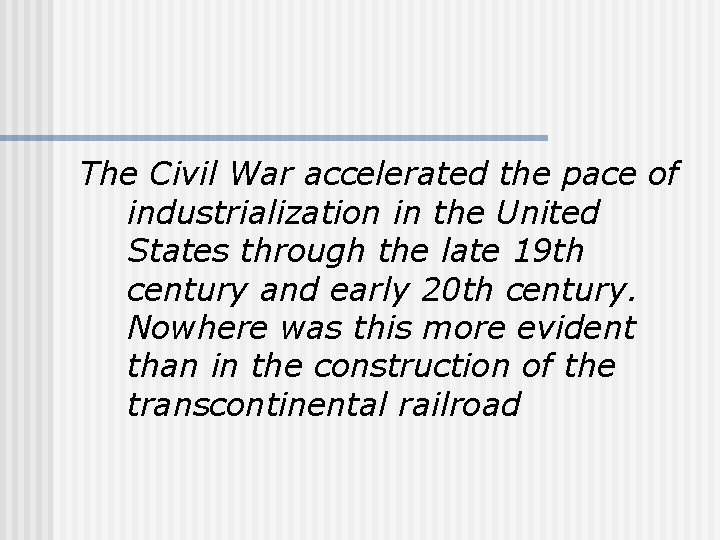 The Civil War accelerated the pace of industrialization in the United States through the
