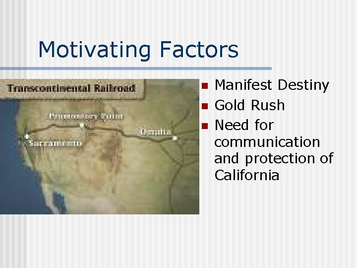 Motivating Factors n n n Manifest Destiny Gold Rush Need for communication and protection