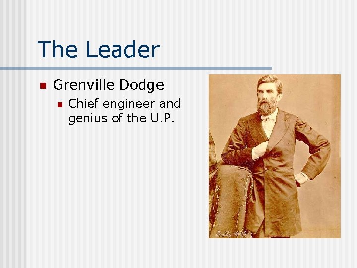 The Leader n Grenville Dodge n Chief engineer and genius of the U. P.
