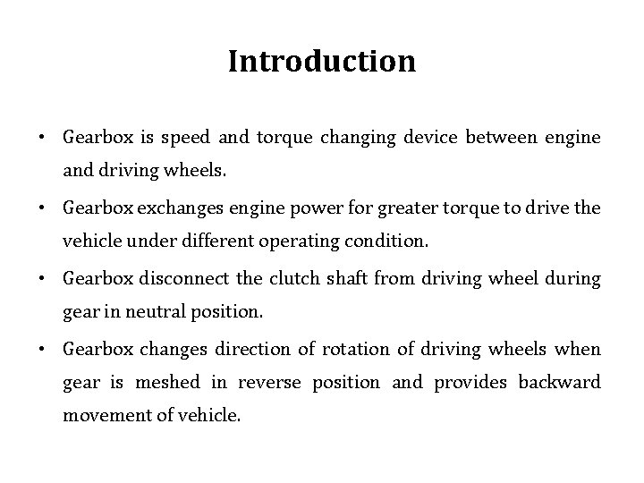 Introduction • Gearbox is speed and torque changing device between engine and driving wheels.