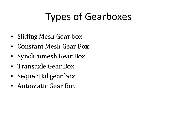 Types of Gearboxes • • • Sliding Mesh Gear box Constant Mesh Gear Box
