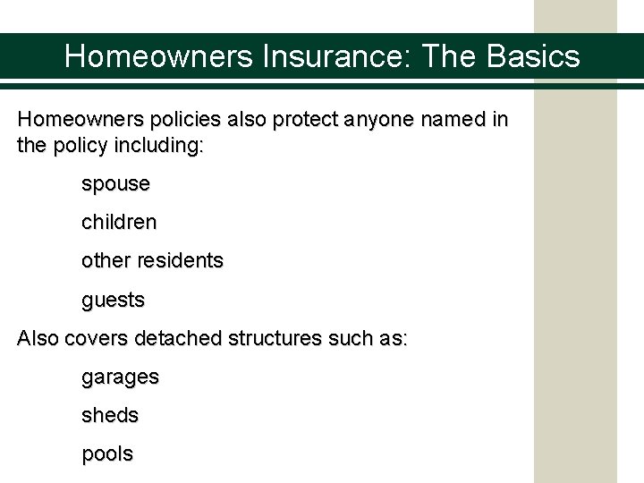 Homeowners Insurance: The Basics Homeowners policies also protect anyone named in the policy including: