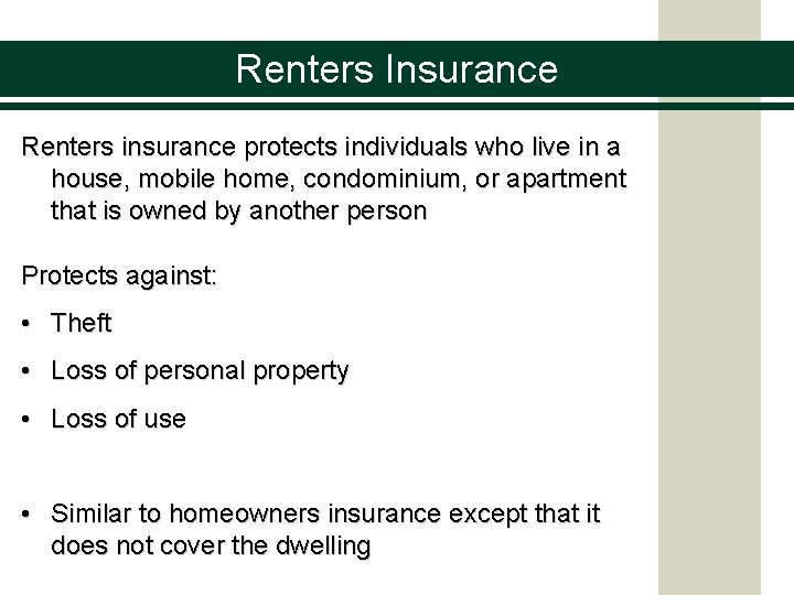 Renters Insurance Renters insurance protects individuals who live in a house, mobile home, condominium,