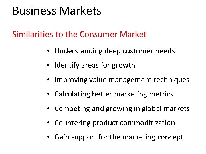 Business Markets Similarities to the Consumer Market • Understanding deep customer needs • Identify
