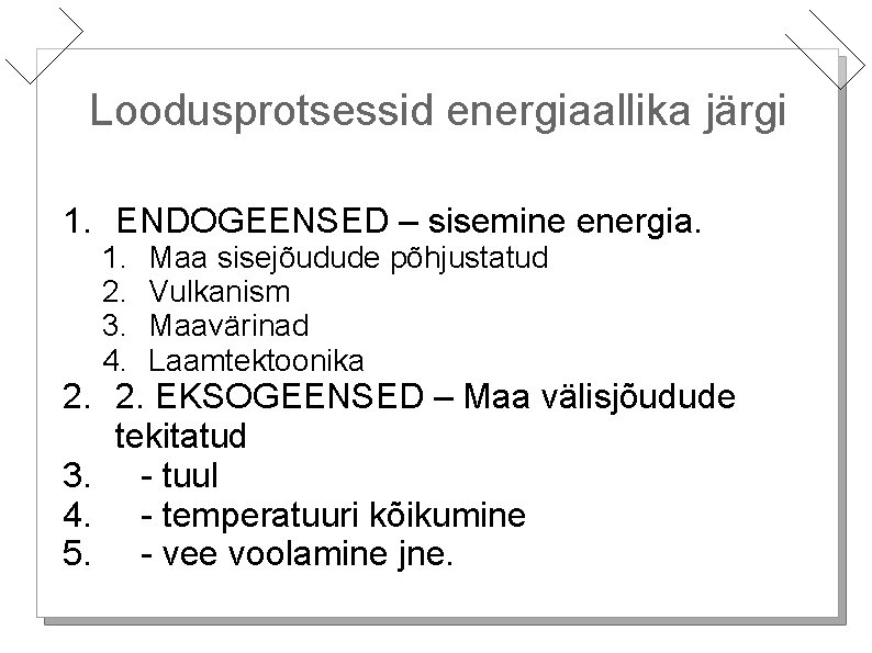 Loodusprotsessid energiaallika järgi 1. ENDOGEENSED – sisemine energia. 1. 2. 3. 4. Maa sisejõudude