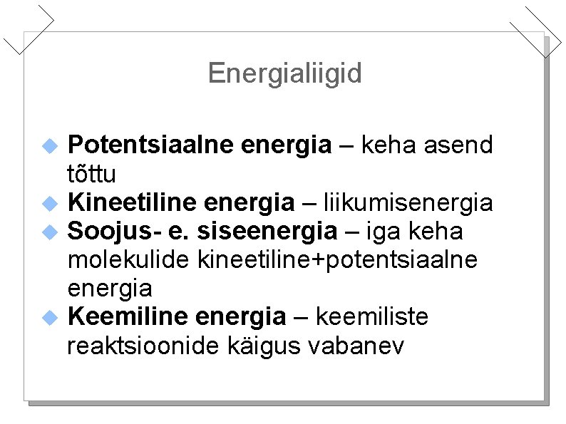 Energialiigid Potentsiaalne energia – keha asend tõttu Kineetiline energia – liikumisenergia Soojus- e. siseenergia