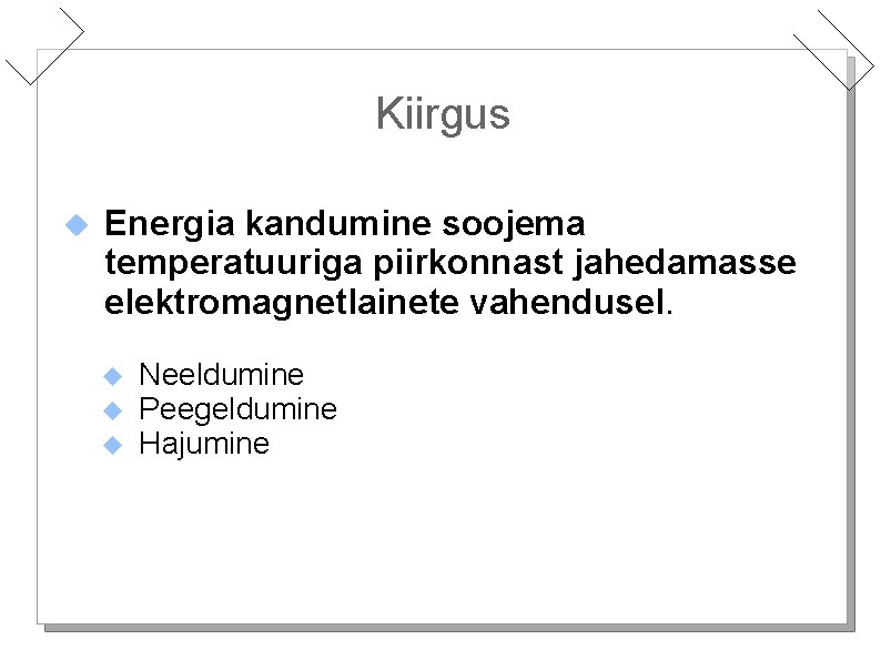 Kiirgus Energia kandumine soojema temperatuuriga piirkonnast jahedamasse elektromagnetlainete vahendusel. Neeldumine Peegeldumine Hajumine 