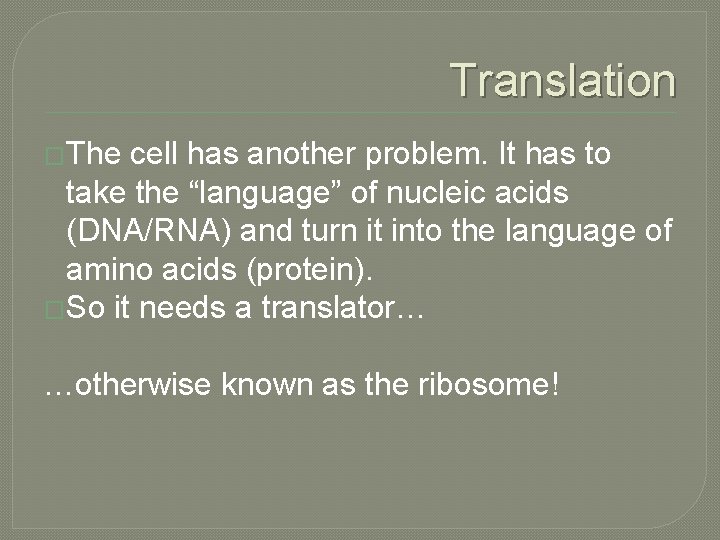 Translation �The cell has another problem. It has to take the “language” of nucleic