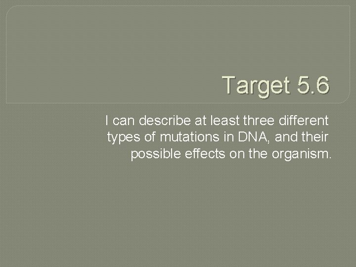Target 5. 6 I can describe at least three different types of mutations in