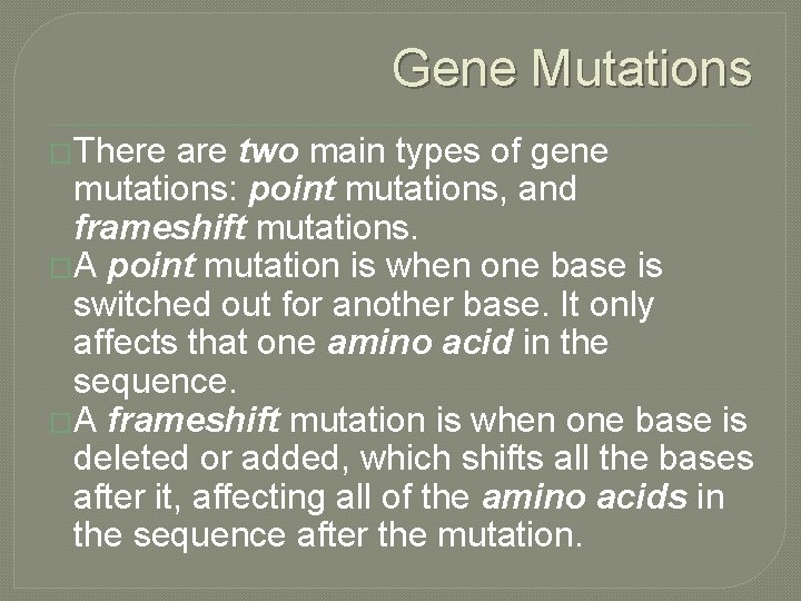 Gene Mutations �There are two main types of gene mutations: point mutations, and frameshift