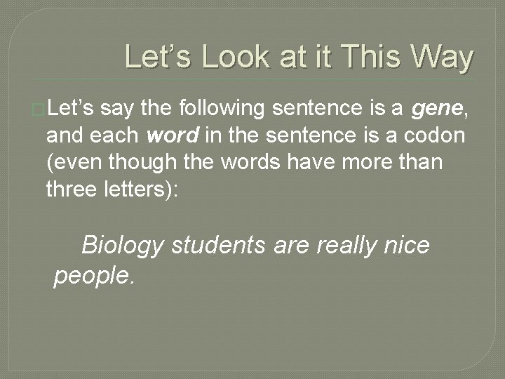 Let’s Look at it This Way �Let’s say the following sentence is a gene,