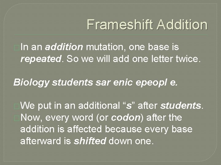 Frameshift Addition �In an addition mutation, one base is repeated. So we will add