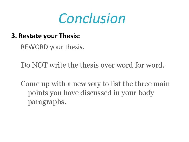 Conclusion 3. Restate your Thesis: REWORD your thesis. Do NOT write thesis over word