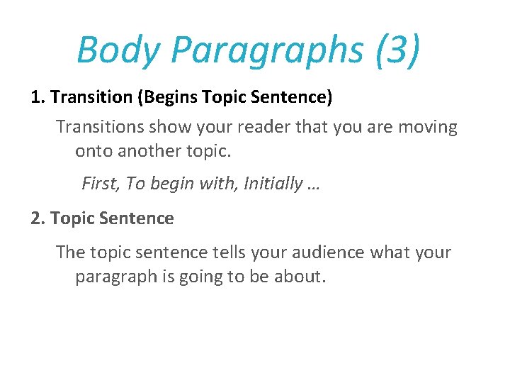 Body Paragraphs (3) 1. Transition (Begins Topic Sentence) Transitions show your reader that you