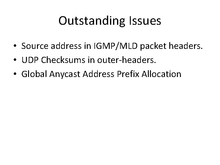 Outstanding Issues • Source address in IGMP/MLD packet headers. • UDP Checksums in outer-headers.