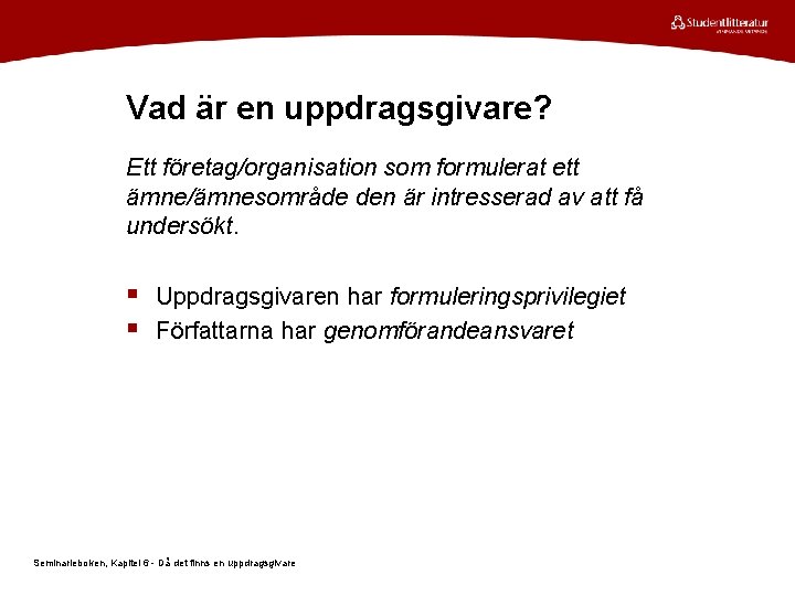 Vad är en uppdragsgivare? Ett företag/organisation som formulerat ett ämne/ämnesområde den är intresserad av