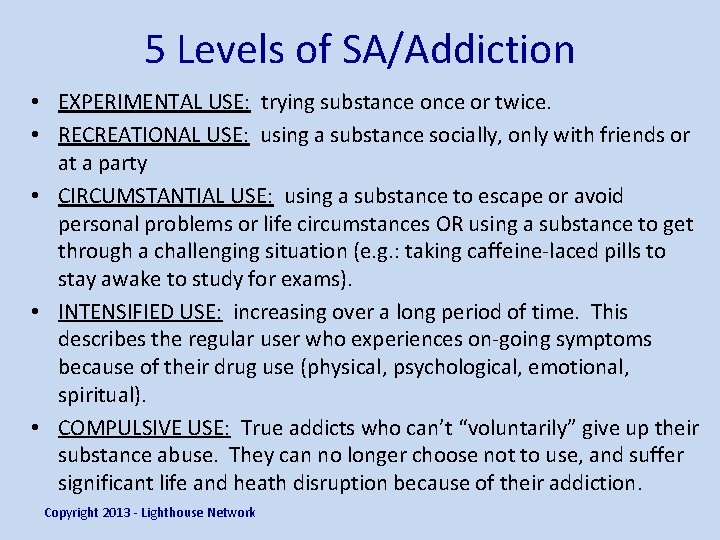 5 Levels of SA/Addiction • EXPERIMENTAL USE: trying substance or twice. • RECREATIONAL USE: