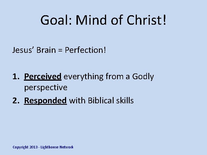 Goal: Mind of Christ! Jesus’ Brain = Perfection! 1. Perceived everything from a Godly