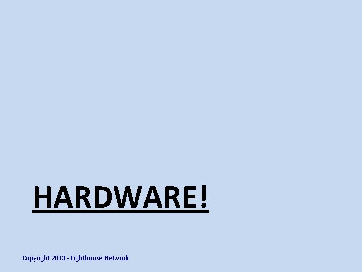HARDWARE! Copyright 2013 - Lighthouse Network 