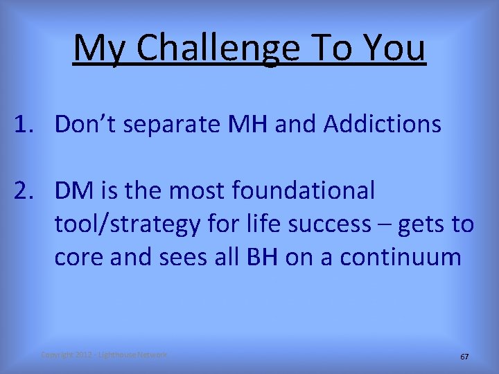 My Challenge To You 1. Don’t separate MH and Addictions 2. DM is the
