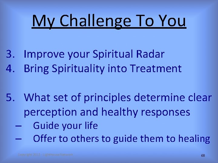 My Challenge To You 3. Improve your Spiritual Radar 4. Bring Spirituality into Treatment