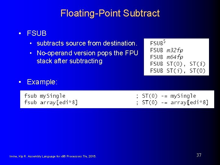 Floating-Point Subtract • FSUB • subtracts source from destination. • No-operand version pops the