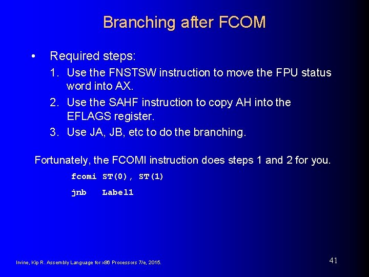 Branching after FCOM • Required steps: 1. Use the FNSTSW instruction to move the