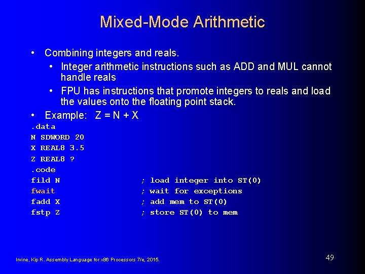 Mixed-Mode Arithmetic • Combining integers and reals. • Integer arithmetic instructions such as ADD